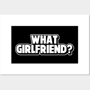 What Girlfriend? Relationship Status Sarcastic Adult Humor Funny Single Broken Relationship Posters and Art